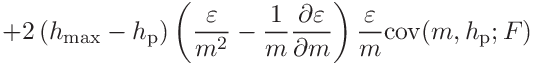 \displaystyle+2\left(h_{\mathrm{max}}-h_{\mathrm{p}}\right)\left(\frac{%
\varepsilon}{m^{2}}-\frac{1}{m}\frac{\partial\varepsilon}{\partial m}\right)%
\frac{\varepsilon}{m}\mathrm{cov}(m,h_{\mathrm{p}};F)