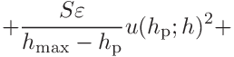 \displaystyle+\frac{S\varepsilon}{h_{\mathrm{max}}-h_{\mathrm{p}}}u(h_{\mathrm%
{p}};h)^{2}+