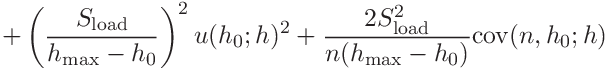 \displaystyle+\left(\frac{S_{\mathrm{load}}}{h_{\mathrm{max}}-h_{0}}\right)^{2%
}u(h_{0};h)^{2}+\frac{2S_{\mathrm{load}}^{2}}{n(h_{\mathrm{max}}-h_{0})}%
\mathrm{cov}(n,h_{0};h)