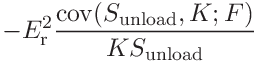 \displaystyle-E_{\mathrm{r}}^{2}\frac{\mathrm{cov}(S_{\mathrm{unload}},K;F)}{%
KS_{\mathrm{unload}}}