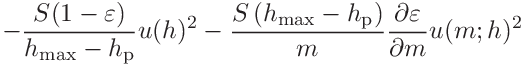 \displaystyle-\frac{S(1-\varepsilon)}{h_{\mathrm{max}}-h_{\mathrm{p}}}u(h)^{2}%
-\frac{S\left(h_{\mathrm{max}}-h_{\mathrm{p}}\right)}{m}\frac{\partial%
\varepsilon}{\partial m}u(m;h)^{2}