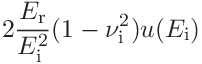 \displaystyle 2\frac{E_{\mathrm{r}}}{E_{\mathrm{i}}^{2}}(1-\nu_{\mathrm{i}}^{2%
})u(E_{\mathrm{i}})
