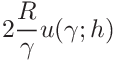 \displaystyle 2\frac{R}{\gamma}u(\gamma;h)