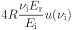 \displaystyle 4R\frac{\nu_{\mathrm{i}}E_{\mathrm{r}}}{E_{\mathrm{i}}}u(\nu_{%
\mathrm{i}})