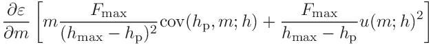 \displaystyle\frac{\partial\varepsilon}{\partial m}\left[m\frac{F_{\mathrm{max%
}}}{(h_{\mathrm{max}}-h_{\mathrm{p}})^{2}}\mathrm{cov}(h_{\mathrm{p}},m;h)+%
\frac{F_{\mathrm{max}}}{h_{\mathrm{max}}-h_{\mathrm{p}}}u(m;h)^{2}\right]