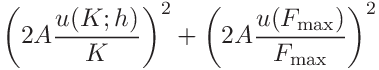 \displaystyle\left(2A\frac{u(K;h)}{K}\right)^{2}+\left(2A\frac{u(F_{\mathrm{%
max}})}{F_{\mathrm{max}}}\right)^{2}