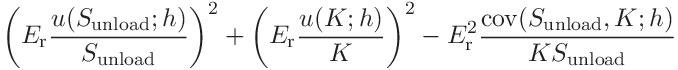 \displaystyle\left(E_{\mathrm{r}}\frac{u(S_{\mathrm{unload}};h)}{S_{\mathrm{%
unload}}}\right)^{2}+\left(E_{\mathrm{r}}\frac{u(K;h)}{K}\right)^{2}-E_{%
\mathrm{r}}^{2}\frac{\mathrm{cov}(S_{\mathrm{unload}},K;h)}{KS_{\mathrm{unload%
}}}