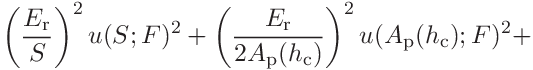 \displaystyle\left(\frac{E_{\mathrm{r}}}{S}\right)^{2}u(S;F)^{2}+\left(\frac{E%
_{\mathrm{r}}}{2A_{\mathrm{p}}(h_{\mathrm{c}})}\right)^{2}u(A_{\mathrm{p}}(h_{%
\mathrm{c}});F)^{2}+