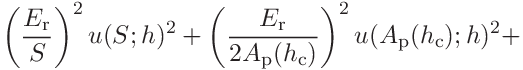 \displaystyle\left(\frac{E_{\mathrm{r}}}{S}\right)^{2}u(S;h)^{2}+\left(\frac{E%
_{\mathrm{r}}}{2A_{\mathrm{p}}(h_{\mathrm{c}})}\right)^{2}u(A_{\mathrm{p}}(h_{%
\mathrm{c}});h)^{2}+