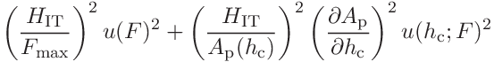 \displaystyle\left(\frac{H_{\mathrm{IT}}}{F_{\mathrm{max}}}\right)^{2}u(F)^{2}%
+\left(\frac{H_{\mathrm{IT}}}{A_{\mathrm{p}}(h_{\mathrm{c}})}\right)^{2}\left(%
\frac{\partial A_{\mathrm{p}}}{\partial h_{\mathrm{c}}}\right)^{2}u(h_{\mathrm%
{c}};F)^{2}