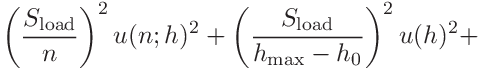 \displaystyle\left(\frac{S_{\mathrm{load}}}{n}\right)^{2}u(n;h)^{2}+\left(%
\frac{S_{\mathrm{load}}}{h_{\mathrm{max}}-h_{0}}\right)^{2}u(h)^{2}+