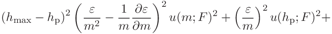 \displaystyle\left(h_{\mathrm{max}}-h_{\mathrm{p}}\right)^{2}\left(\frac{%
\varepsilon}{m^{2}}-\frac{1}{m}\frac{\partial\varepsilon}{\partial m}\right)^{%
2}u(m;F)^{2}+\left(\frac{\varepsilon}{m}\right)^{2}u(h_{\mathrm{p}};F)^{2}+