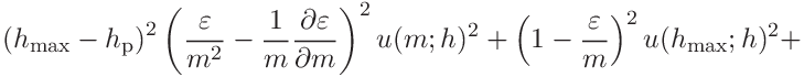 \displaystyle\left(h_{\mathrm{max}}-h_{\mathrm{p}}\right)^{2}\left(\frac{%
\varepsilon}{m^{2}}-\frac{1}{m}\frac{\partial\varepsilon}{\partial m}\right)^{%
2}u(m;h)^{2}+\left(1-\frac{\varepsilon}{m}\right)^{2}u(h_{\mathrm{max}};h)^{2}+