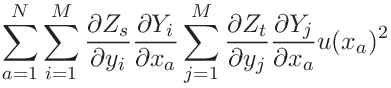 \displaystyle\sum_{a=1}^{N}\sum_{i=1}^{M}\frac{\partial Z_{s}}{\partial y_{i}}%
\frac{\partial Y_{i}}{\partial x_{a}}\sum_{j=1}^{M}\frac{\partial Z_{t}}{%
\partial y_{j}}\frac{\partial Y_{j}}{\partial x_{a}}u(x_{a})^{2}