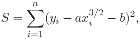 S=\sum_{i=1}^{n}(y_{i}-ax_{i}^{3/2}-b)^{2},