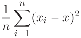 \displaystyle\frac{1}{n}\sum_{i=1}^{n}(x_{i}-\bar{x})^{2}