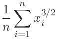 \displaystyle\frac{1}{n}\sum_{i=1}^{n}x_{i}^{3/2}