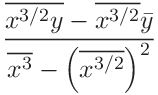 \displaystyle\frac{\overline{x^{3/2}y}-\overline{x^{3/2}}\bar{y}}{\overline{x^%
{3}}-\left(\overline{x^{3/2}}\right)^{2}}