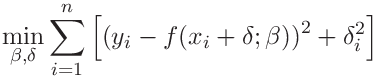 \min_{\beta,\delta}\sum_{i=1}^{n}\left[\left(y_{i}-f(x_{i}+\delta;\beta)\right%
)^{2}+\delta_{i}^{2}\right]