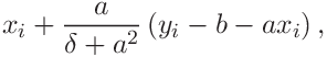 \displaystyle\ x_{i}+\frac{a}{\delta+a^{2}}\left(y_{i}-b-ax_{i}\right),