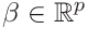 \beta\in\mathbb{R}^{p}