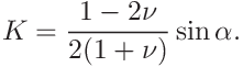 K=\frac{1-2\nu}{2(1+\nu)}\sin\alpha.