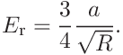 E_{\mathrm{r}}=\frac{3}{4}\frac{a}{\sqrt{R}}.