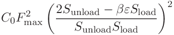 \displaystyle C_{0}F_{\mathrm{max}}^{2}\left(\frac{2S_{\mathrm{unload}}-\beta%
\varepsilon S_{\mathrm{load}}}{S_{\mathrm{unload}}S_{\mathrm{load}}}\right)^{2}