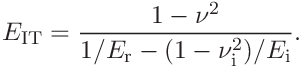 E_{\mathrm{IT}}=\frac{1-\nu^{2}}{1/E_{\mathrm{r}}-(1-\nu_{\mathrm{i}}^{2})/E_{%
\mathrm{i}}}.