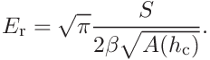 E_{\mathrm{r}}=\sqrt{\pi}\frac{S}{2\beta\sqrt{A(h_{\mathrm{c}})}}.